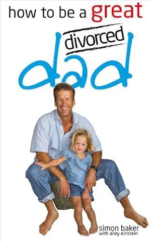 Seller image for How to Be a Great Divorced Dad: Dads Can be Great Mothers Too If They Have to for sale by WeBuyBooks