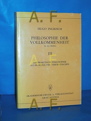 Bild des Verkufers fr Philosophie der Vollkommenheit 3: Die praktische Philosophie als Ergebnis der theoretischen / MIT WIDMUNG von Hugo Ingrisch zum Verkauf von Antiquarische Fundgrube e.U.