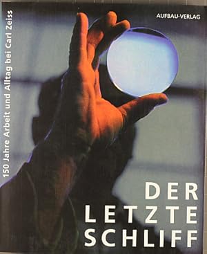 Der letzte Schliff : 150 Jahre Arbeit und Alltag bei Carl Zeiss ; [Begleitband zur Ausstellung "D...
