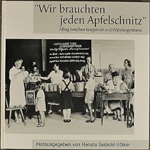"Wir brauchten jeden Apfelschnitz" : Alltag zwischen Kriegsende und Wärungsreform. hrsg. von Rena...