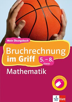 Klett Bruchrechnung im Griff Mathematik 5.-8. Klasse Mein Übungsbuch für Gymnasium und Realschule...