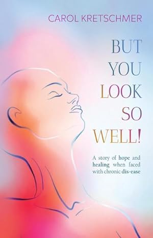 Imagen del vendedor de But You Look So Well : A Story of Hope and Healing when Faced with Chronic Dis-ease a la venta por AHA-BUCH GmbH