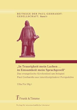 Seller image for In Traurigkeit mein Lachen . in Einsamkeit mein Sprachgesell" : das evangelische Kirchenlied am Beispiel Paul Gerhardts aus interdisziplinrer Perspektive. (=Beitrge der Paul-Gerhardt-Gesellschaft ; Bd. 3). for sale by Antiquariat Thomas Haker GmbH & Co. KG