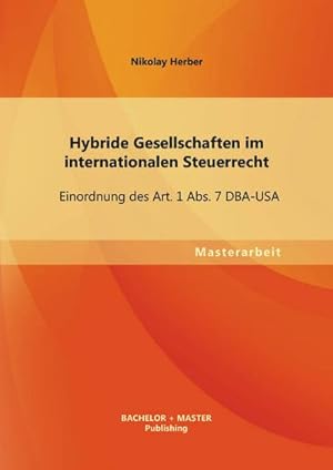 Immagine del venditore per Hybride Gesellschaften im internationalen Steuerrecht: Einordnung des Art. 1 Abs. 7 DBA-USA venduto da BuchWeltWeit Ludwig Meier e.K.