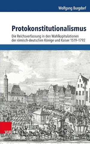 Bild des Verkufers fr Protokonstitutionalismus: Die Reichsverfassung in den Wahlkapitulationen der rmisch-deutschen Knige und Kaiser 1519-1792 (Schriftenreihe der . der . Akademie der Wissenschaften, Band 94) : Die Reichsverfassung in den Wahlkapitulationen der rmisch-deutschen Knige und Kaiser 1519-1792 zum Verkauf von AHA-BUCH