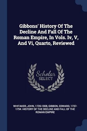 Bild des Verkufers fr Gibbons\ History Of The Decline And Fall Of The Roman Empire, In Vols. Iv, V, And Vi, Quarto, Reviewed zum Verkauf von moluna
