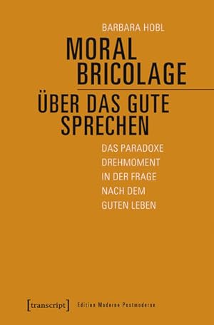 Bild des Verkufers fr Moral Bricolage - ber das Gute sprechen. Das paradoxe Drehmoment in der Frage nach dem guten Leben. zum Verkauf von A43 Kulturgut