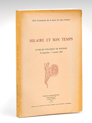 Hilaire et son Temps. Actes du Colloque de Poitiers 29 septembre - 3 octobre 1968. XVIe Centenair...