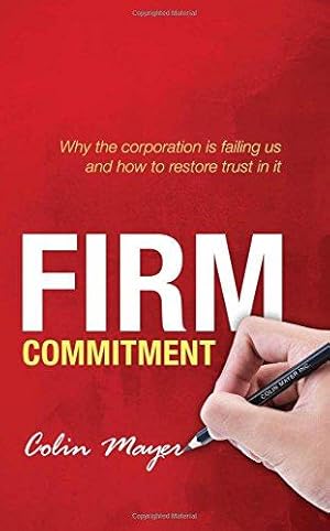 Imagen del vendedor de Firm Commitment: Why the corporation is failing us and how to restore trust in it a la venta por WeBuyBooks