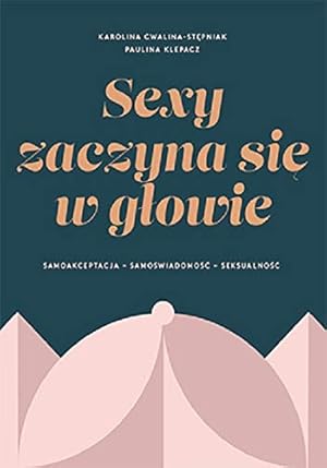 Seller image for Sexy zaczyna sie w glowie: Samoakceptacja - samoswiadomosc - seksualnosc for sale by WeBuyBooks