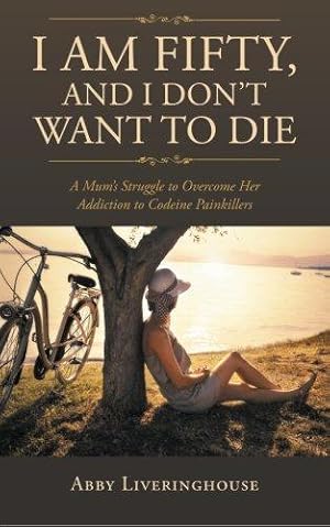 Seller image for I Am Fifty, and I Dont Want to Die: A Mum's Struggle to Overcome Her Addiction to Codeine Painkillers for sale by WeBuyBooks