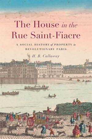 Seller image for House in the Rue Saint-fiacre : A Social History of Property in Revolutionary Paris for sale by GreatBookPrices
