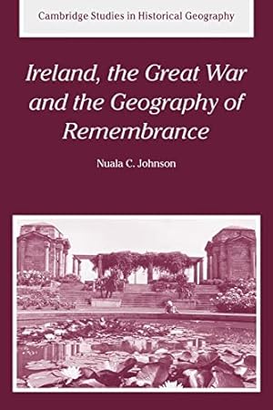 Bild des Verkufers fr Ireland Great War Geog of Remembrance: 35 (Cambridge Studies in Historical Geography, Series Number 35) zum Verkauf von WeBuyBooks