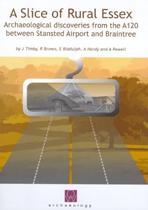 Imagen del vendedor de A Slice of Rural Essex: Recent Archaeological Discoveries from the A120 between Stansted Airport and Braintree (Oxford Wessex Archaeology Monograph) a la venta por WeBuyBooks