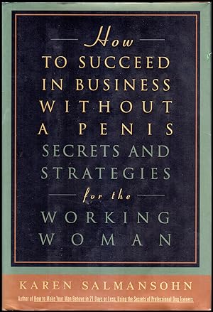 How to Suceed in Business Without a Penis - Secrets and Strategies for the Working Woman