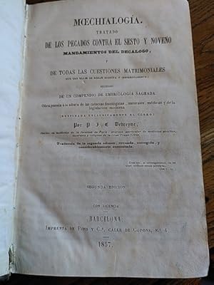 Imagen del vendedor de MOECHIALOGA. Tratado de los pecados contra el sesto y noveno mandamientos del declogo y de todas las cuestiones matrimoniales que con ellos se rozan directa o indirectamente. Seguido de un compendio de embriologa sagrada (2 TOMOS) a la venta por Librera Pramo