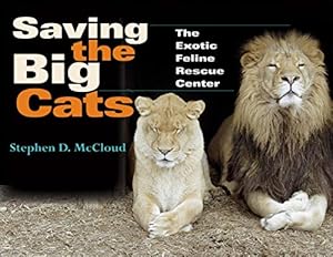 Imagen del vendedor de Saving the Big Cats: The Exotic Feline Rescue Center a la venta por Reliant Bookstore