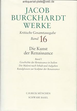 Bild des Verkufers fr Die Kunst der Renaissance Band I. Geschichte der Renaissance in Italien. Die Malerei nach Inhalt und Aufgaben. Randglossen zur Sculptur der Renaissance. Aus der Reihe: Jacob Burckhardt Werke, Kritische Gesamtausgabe, Band 16. zum Verkauf von Antiquariat-Plate