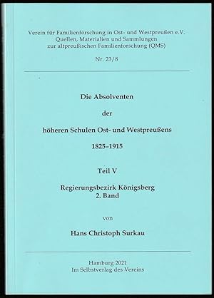 Die Absolventen der höheren Schulen Ost- und Westpreußens 1825-1915. Teil V: Regierungsbezirk Kön...