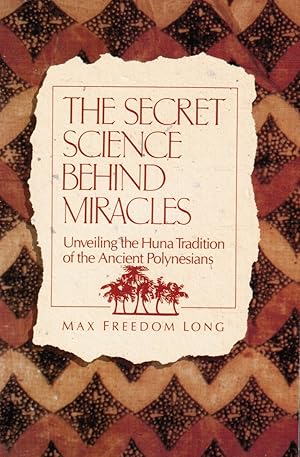 The Secret Science Behind Miracles, Unveiling the Huna Tradition of the Ancient Polynesians