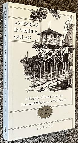 America's Invisible Gulag; A Biography of German American Internment & Exclusion in World War II:...