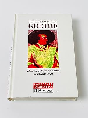 Johann Wolfgang von Goethe: Klassische Gedichte und nahezu unbekannte Werke