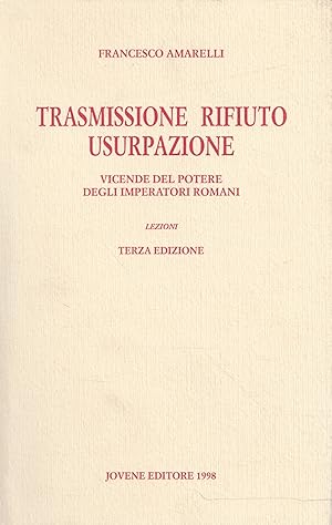 Trasmissione rifiuto usurpazione : vicende del potere degli imperatori romani : lezioni