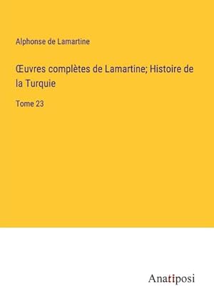 Image du vendeur pour uvres compltes de Lamartine; Histoire de la Turquie : Tome 23 mis en vente par AHA-BUCH GmbH