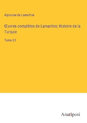 Seller image for uvres compltes de Lamartine; Histoire de la Turquie : Tome 23 for sale by AHA-BUCH GmbH