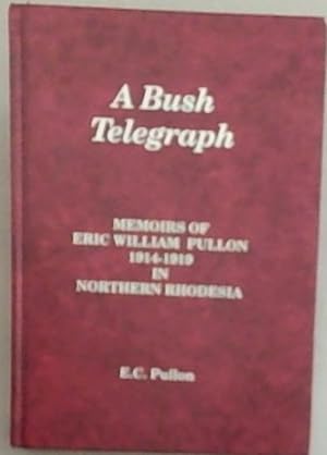 Seller image for A Bush Telegraph : Memoirs of Eric William Pullon 1914-1919 in Northern Rhodesia for sale by Chapter 1