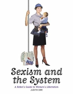 Seller image for Sexism and the System: A Rebel's Guide to Women's Liberation for sale by WeBuyBooks