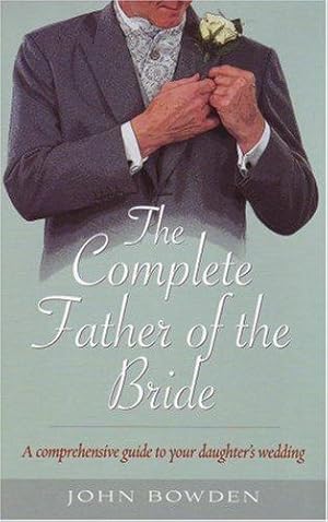 Bild des Verkufers fr The Complete Father of the Bride: A Comprehensive Guide to Your Daughter's Wedding (How to) zum Verkauf von WeBuyBooks