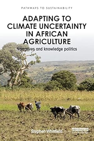 Bild des Verkufers fr Adapting to Climate Uncertainty in African Agriculture: Narratives and knowledge politics (Pathways to Sustainability) zum Verkauf von WeBuyBooks