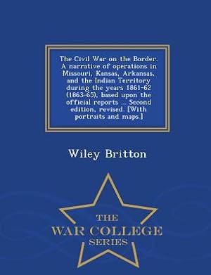 Immagine del venditore per The Civil War on the Border. A narrative of operations in Missouri, Kansas, Arkansas, and the Indian Territory during the years 1861-62 (1863-65), bas (Paperback or Softback) venduto da BargainBookStores