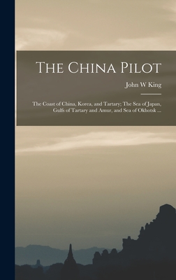 Seller image for The China Pilot: The Coast of China, Korea, and Tartary; The Sea of Japan, Gulfs of Tartary and Amur, and Sea of Okhotsk . (Hardback or Cased Book) for sale by BargainBookStores