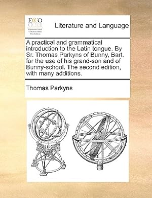 Immagine del venditore per A Practical and Grammatical Introduction to the Latin Tongue. by Sr. Thomas Parkyns of Bunny, Bart. for the Use of His Grand-Son and of Bunny-School. (Paperback or Softback) venduto da BargainBookStores