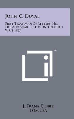 Image du vendeur pour John C. Duval: First Texas Man Of Letters, His Life And Some Of His Unpublished Writings (Hardback or Cased Book) mis en vente par BargainBookStores