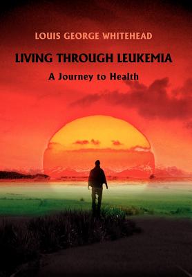 Seller image for Living Through Leukemia: A Journey to Health (Hardback or Cased Book) for sale by BargainBookStores