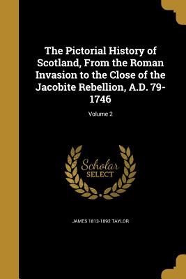 Bild des Verkufers fr The Pictorial History of Scotland, From the Roman Invasion to the Close of the Jacobite Rebellion, A.D. 79-1746; Volume 2 (Paperback or Softback) zum Verkauf von BargainBookStores