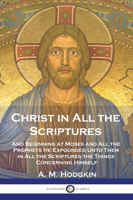 Seller image for Christ in All the Scriptures: And Beginning at Moses and All the Prophets He Expounded Unto Them in All the Scriptures the Things Concerning Himself (Paperback or Softback) for sale by BargainBookStores