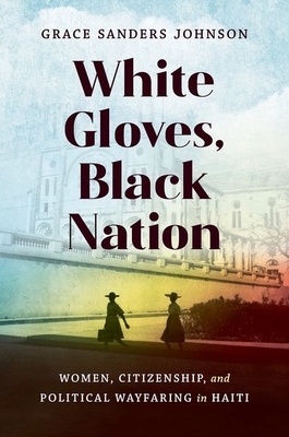 Seller image for White Gloves, Black Nation: Women, Citizenship, and Political Wayfaring in Haiti (Paperback or Softback) for sale by BargainBookStores