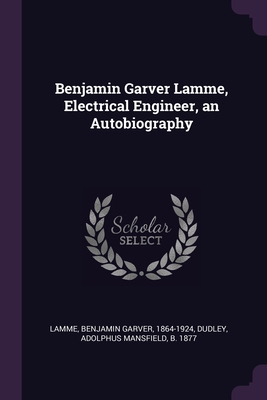 Imagen del vendedor de Benjamin Garver Lamme, Electrical Engineer, an Autobiography (Paperback or Softback) a la venta por BargainBookStores