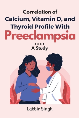 Seller image for Correlation of Calcium, Vitamin D, and Thyroid Profile With Preeclampsia: a Study (Paperback or Softback) for sale by BargainBookStores
