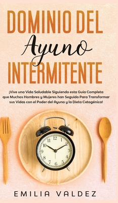 Immagine del venditore per Dominio del Ayuno Intermitente: �Vive una Vida Saludable Siguiendo Esta Gu�a Completa que Muchos Hombres y Mujeres han Seguido Para Transformar sus Vi (Hardback or Cased Book) venduto da BargainBookStores