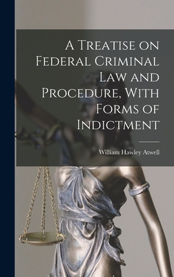 Seller image for A Treatise on Federal Criminal law and Procedure, With Forms of Indictment (Hardback or Cased Book) for sale by BargainBookStores