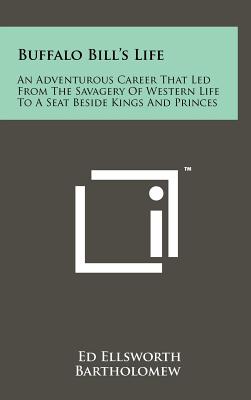 Bild des Verkufers fr Buffalo Bill's Life: An Adventurous Career That Led From The Savagery Of Western Life To A Seat Beside Kings And Princes (Hardback or Cased Book) zum Verkauf von BargainBookStores