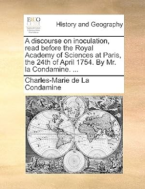 Seller image for A Discourse on Inoculation, Read Before the Royal Academy of Sciences at Paris, the 24th of April 1754. by Mr. La Condamine. . (Paperback or Softback) for sale by BargainBookStores