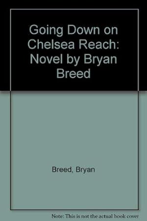 Seller image for Going Down on Chelsea Reach: Novel by Bryan Breed for sale by WeBuyBooks