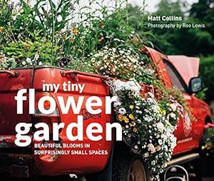 Bild des Verkufers fr My Tiny Flower Garden: Beautiful blooms in surprisingly small spaces zum Verkauf von WeBuyBooks