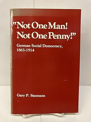 Not One Man, Not One Penny: German Social Democracy 1863-1914